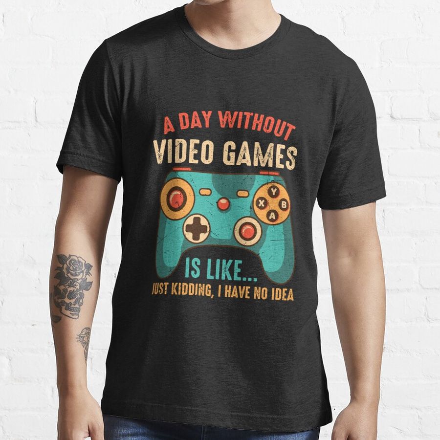 A Day Without Video Games Is Like Funny Gamer Gifts  Essential T-Shirt