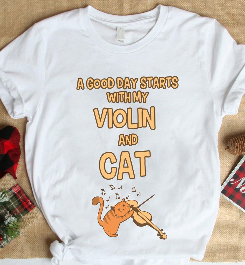A Good Day Starts With My Violin And Cat Shirt