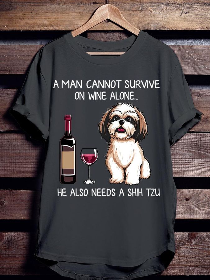 A Man Cannot Survive On Wine Alone He Also Needs A ShihTzu Shirt