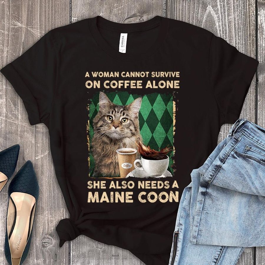 A Woman Cannot Survive On Coffee Alone She Also Needs A Maine Coon Shirt