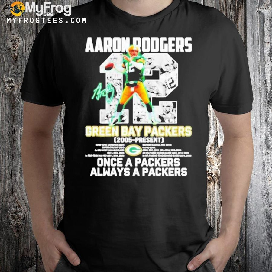 Aaron rodgers Green Bay Packers 2005 present once a Packers always a Green Bay Packers shirt