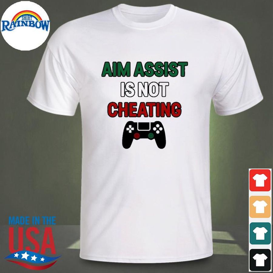 Aim assist is not cheating shirt