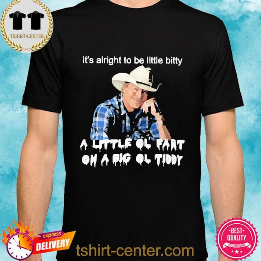 Alan Jackson It’S Alright To Be Little Bitty A Little Ol Fart Shirt