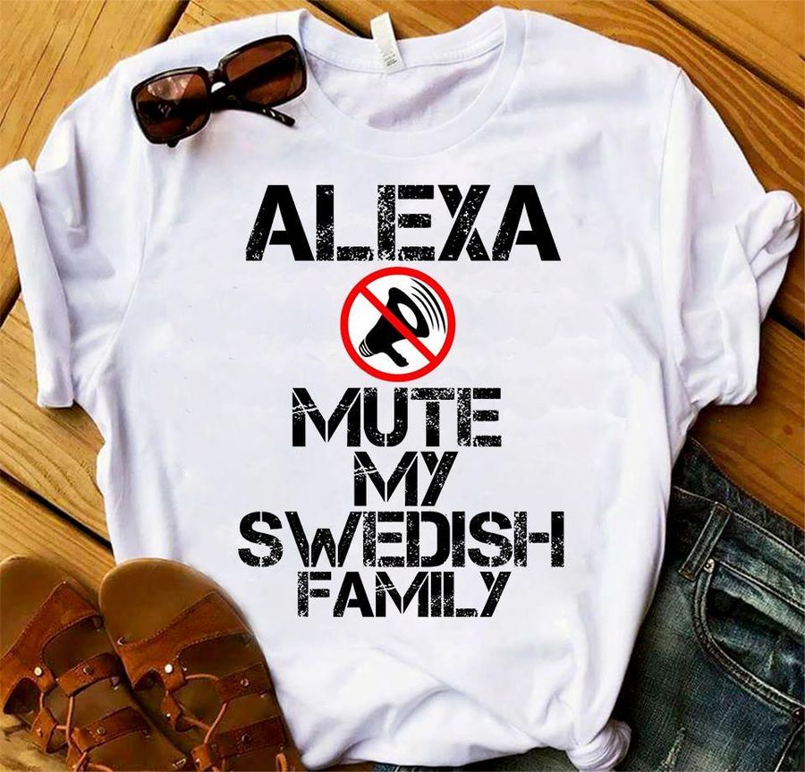 Alexa Mute My Swedish Family Shirt