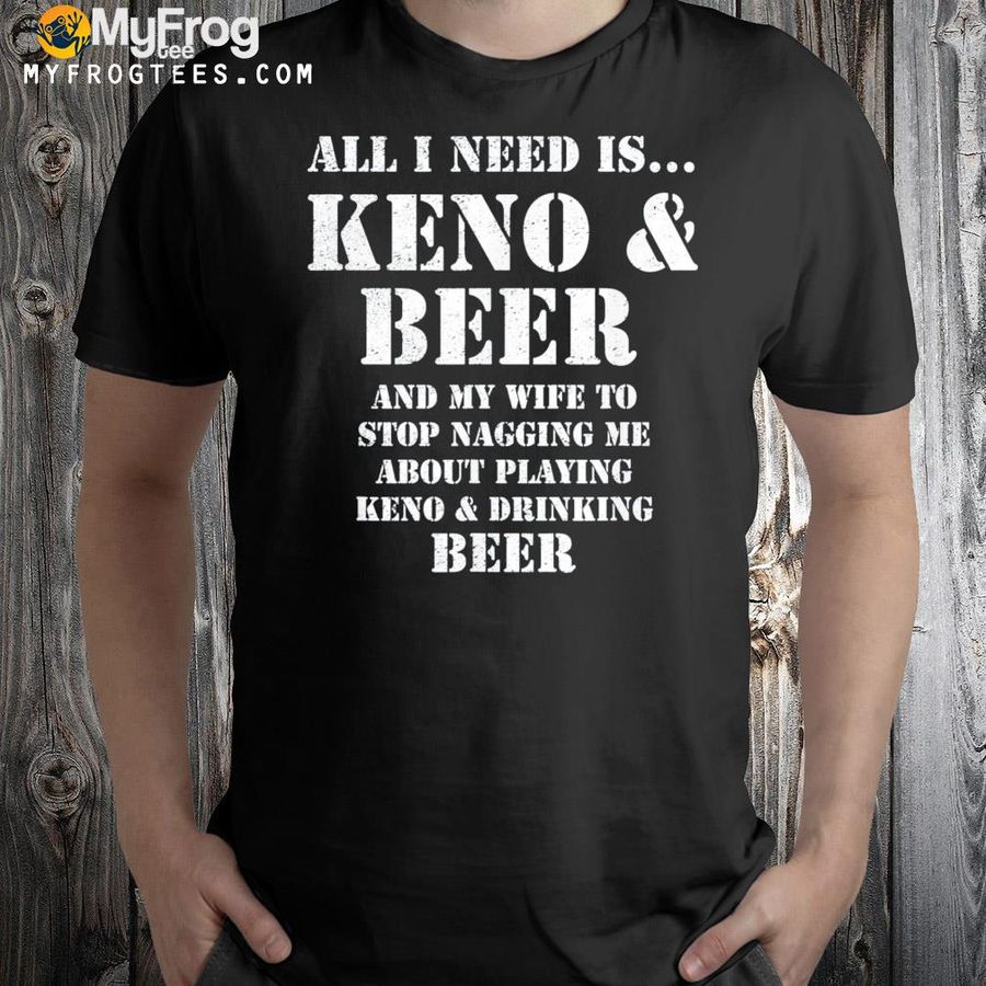All I need is… keno and beer distressed look by yoraytees shirt