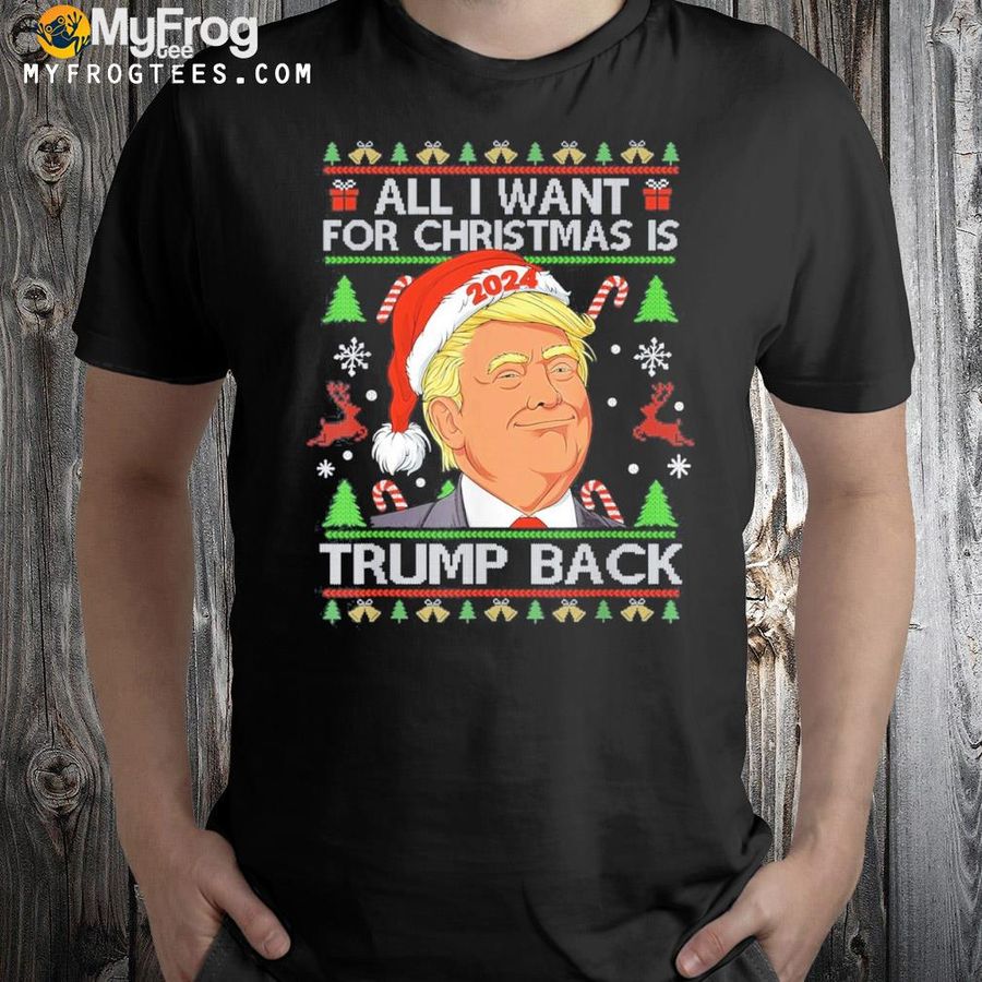 All I Want For Is Trump Back 2024 Ugly Christmas Sweatshirt