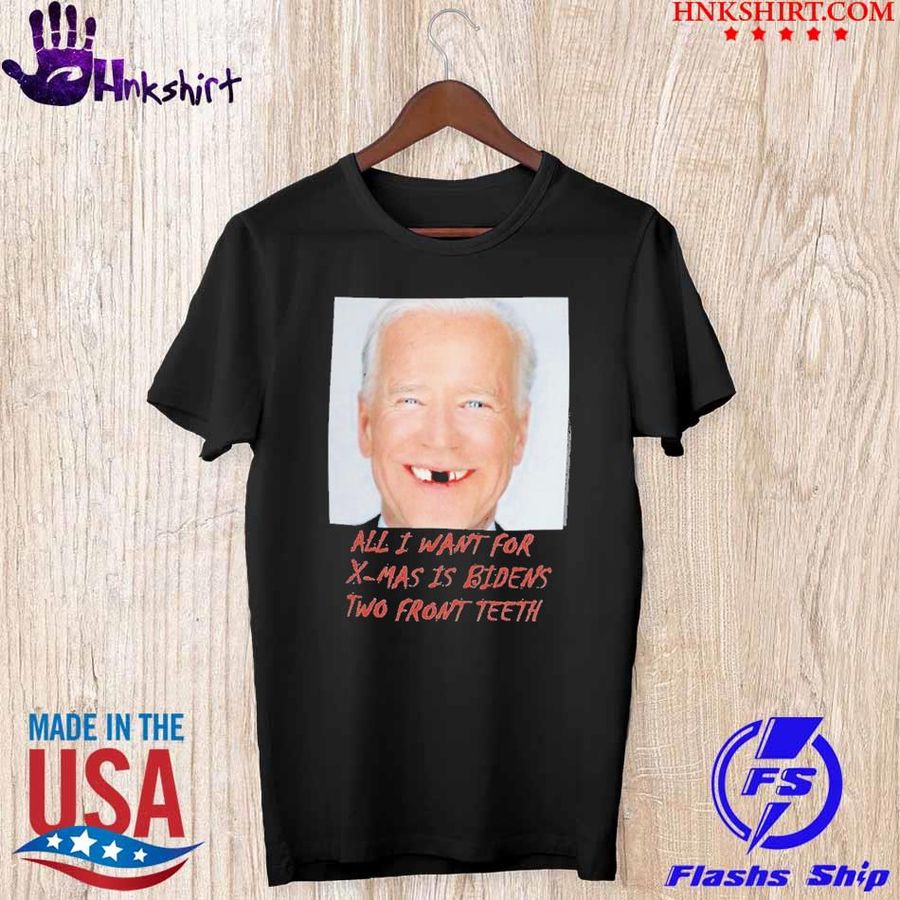 All I Want For X-mas Is Bidens Two Front Teeth Shirt