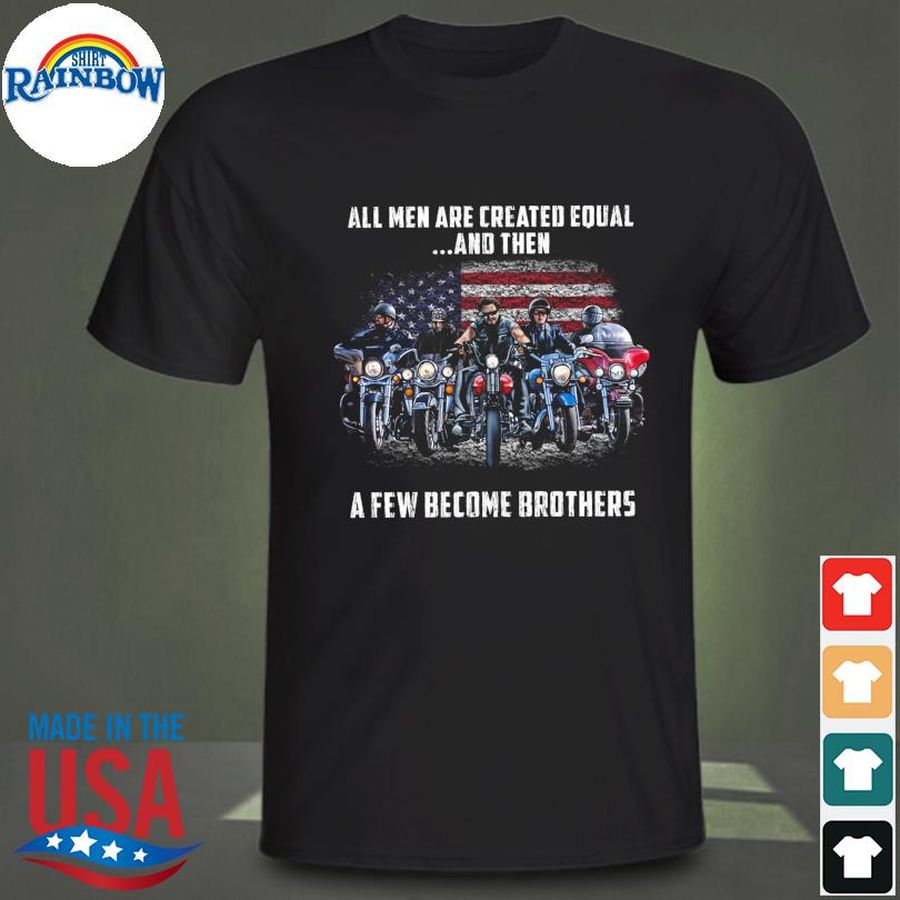 All men are created equal and them a few become brothers American flag shirt