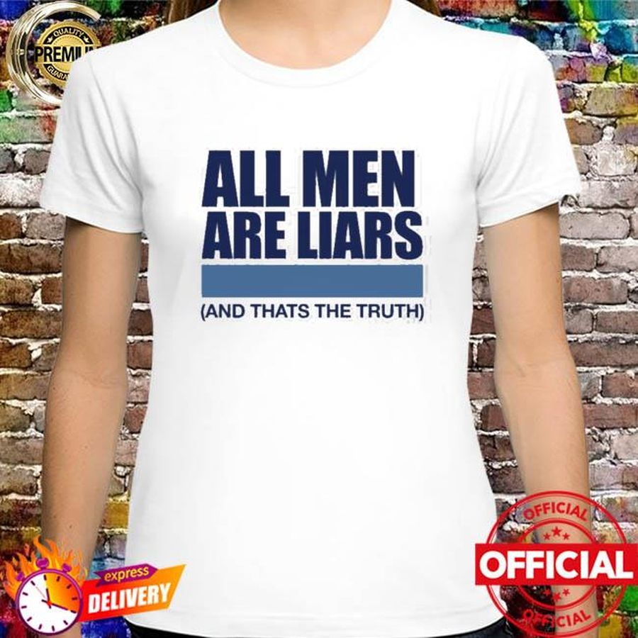 All Men Are Liars And Thats The Truth Shirt