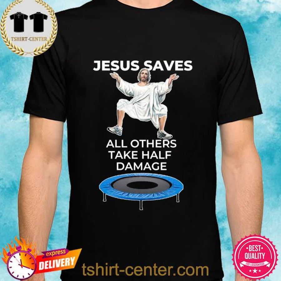All others take half damage trampoline jesus saves shirt