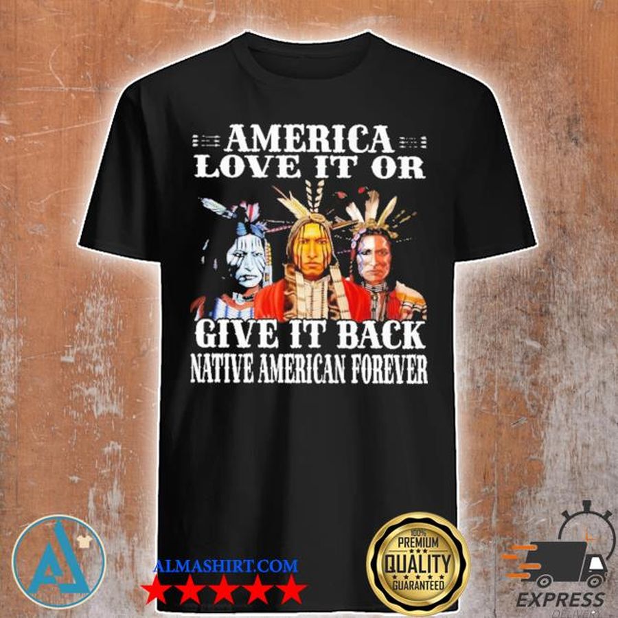 America love It or give It back Native American forever shirt