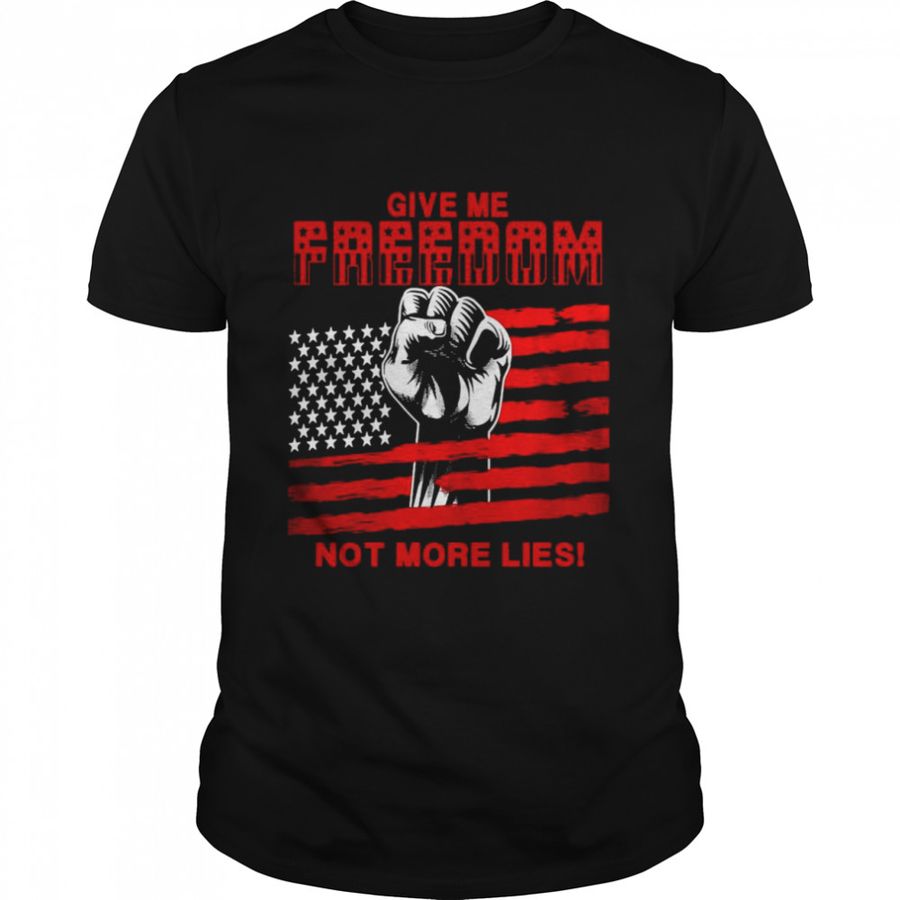 American Flag Give Me Freedom Not More Lies T Shirt