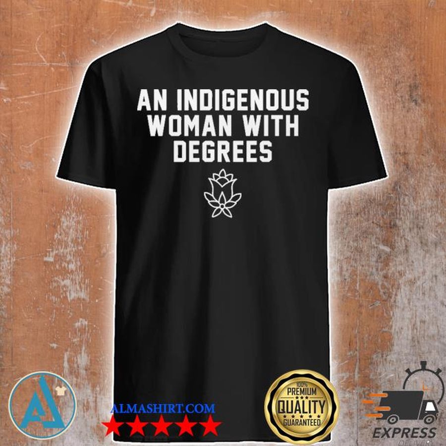 An indigenous woman with degrees shirt