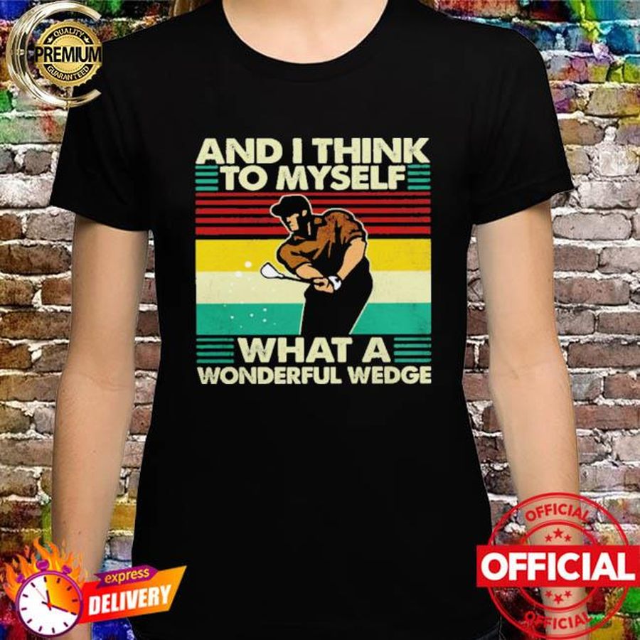 And I think to myself what a wonderful wedge shirt