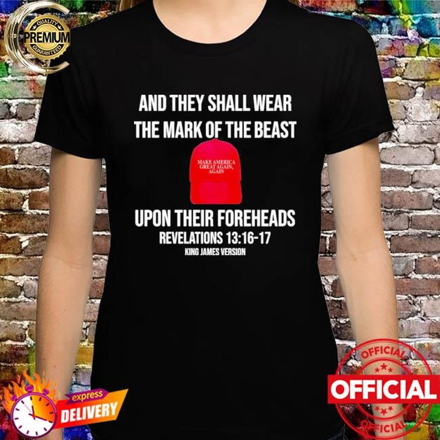 And They Shall Wear The Mark Of The Beast Upon Their Foreheads Revelations 13 16-17 King James Version Shirt