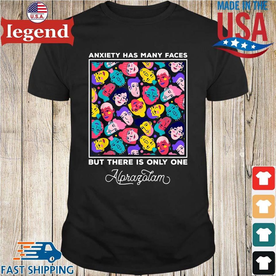 Anxiety Has Many Faces But There Is Only One Alprazolam SHirt