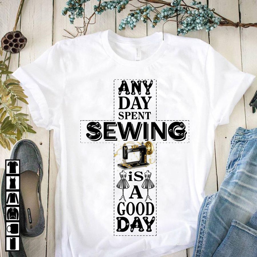 Any Day Spent Sewing Is A Good Day Shirt