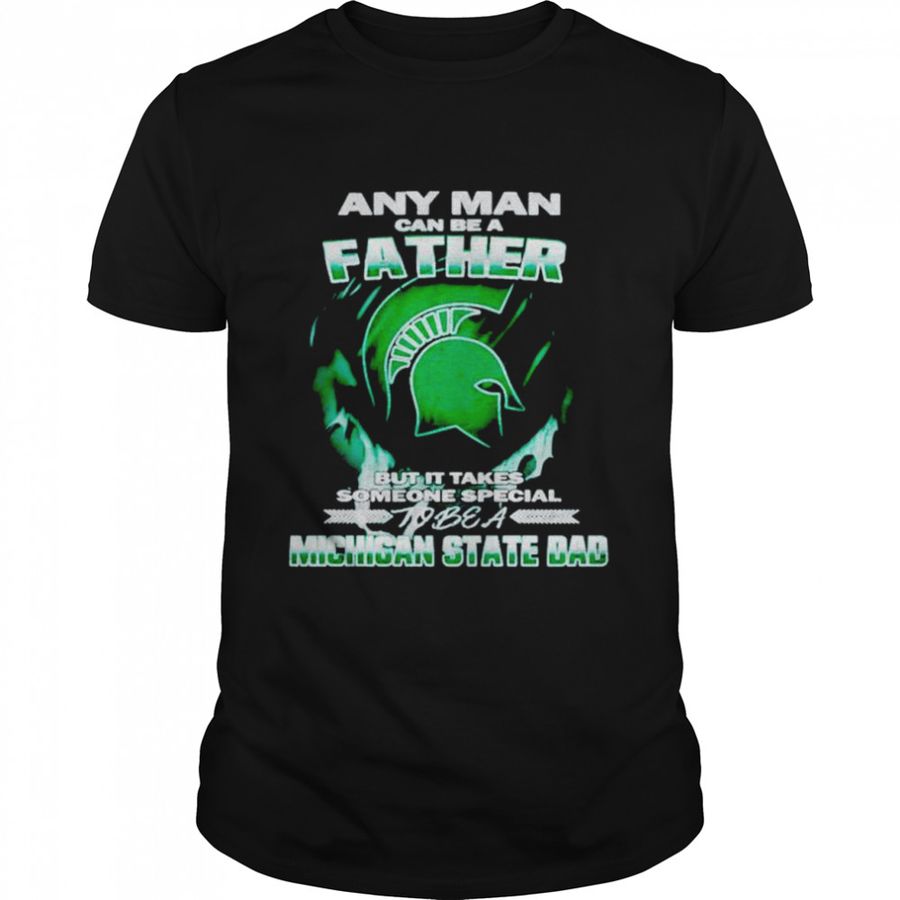 Any Man Can Be A Father Michigan State Dad Shirt