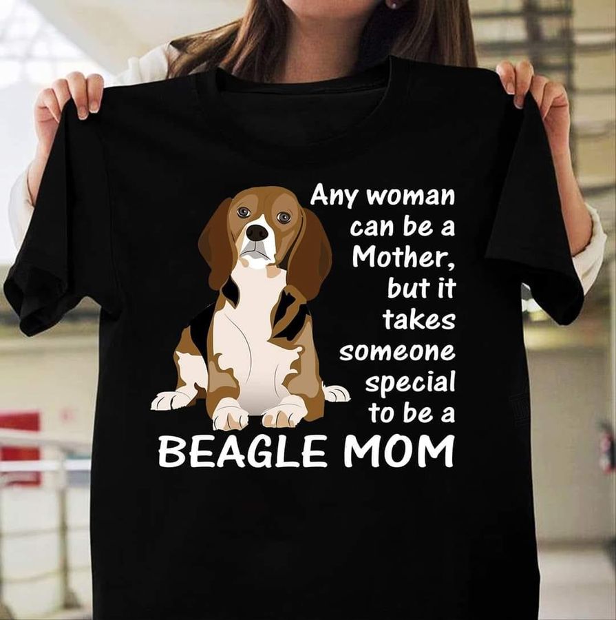 Any Woman Can be A Mother But It Takes Someone Special To Be A Beagle Mom Shirt