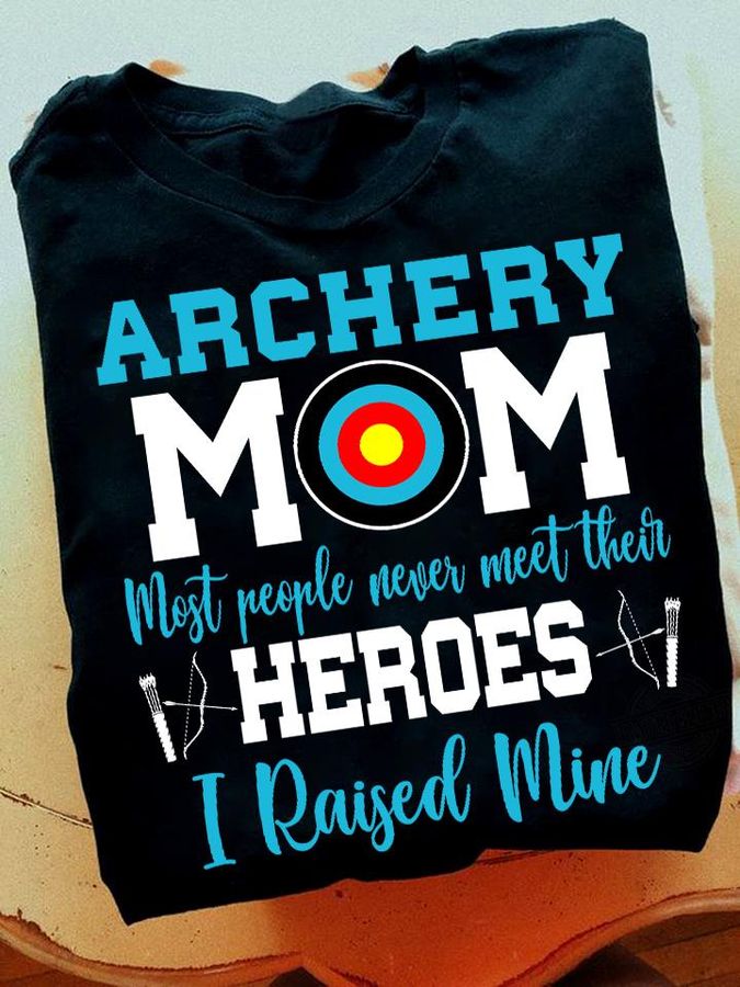 Archery Mom Most People Never Meet Their Heroes I Raised Mine Shirt