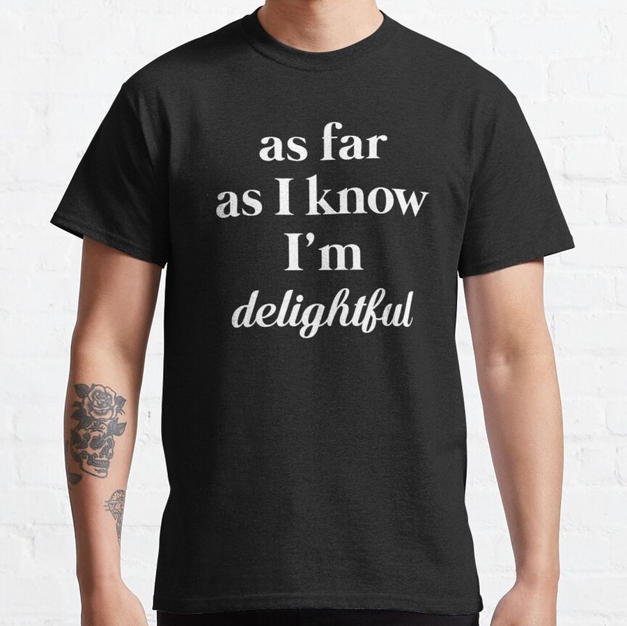 As Far As I Know I'm Delightful Classic T-Shirt