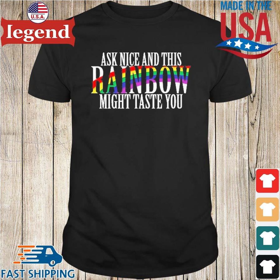 Ask Nice And This Rainbow Might Taste You Shirt