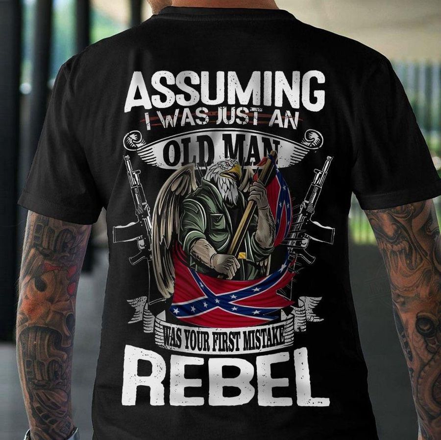 Assuming I Was Just An Old Man Was Your First Mistake Rebel Shirt