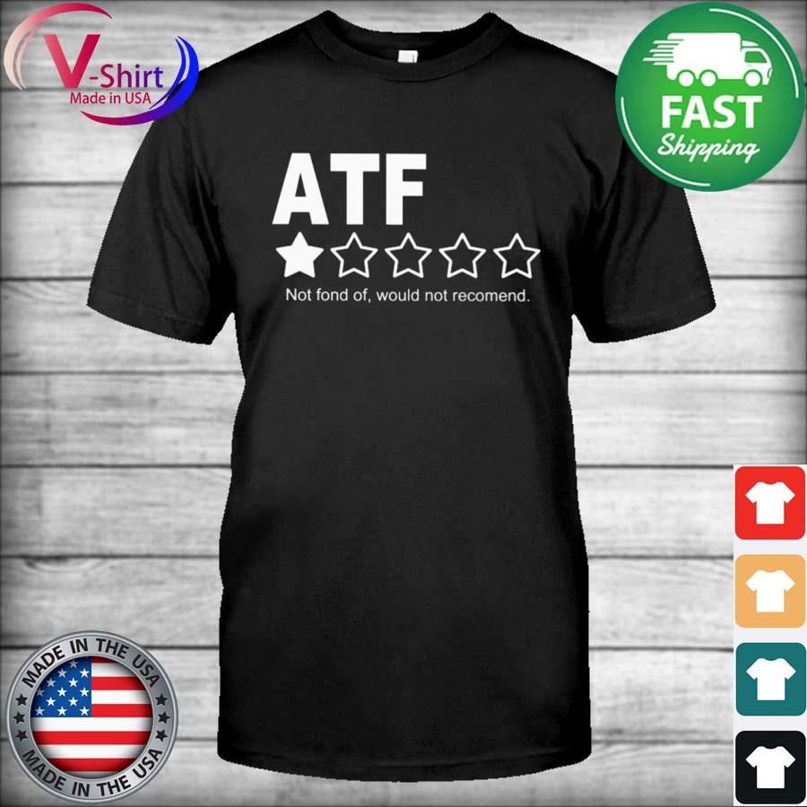 ATF Not Fond Of Would Not Recommend Shirt