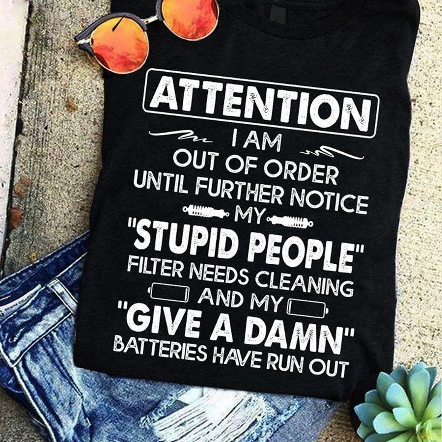 Attention I Am Out Of Order Until Further Notice My Stupid People Shirt
