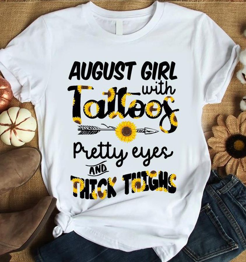 August Girl With Tattoos Pretty Eyes And Thick Thighs Sunflowers Shirt