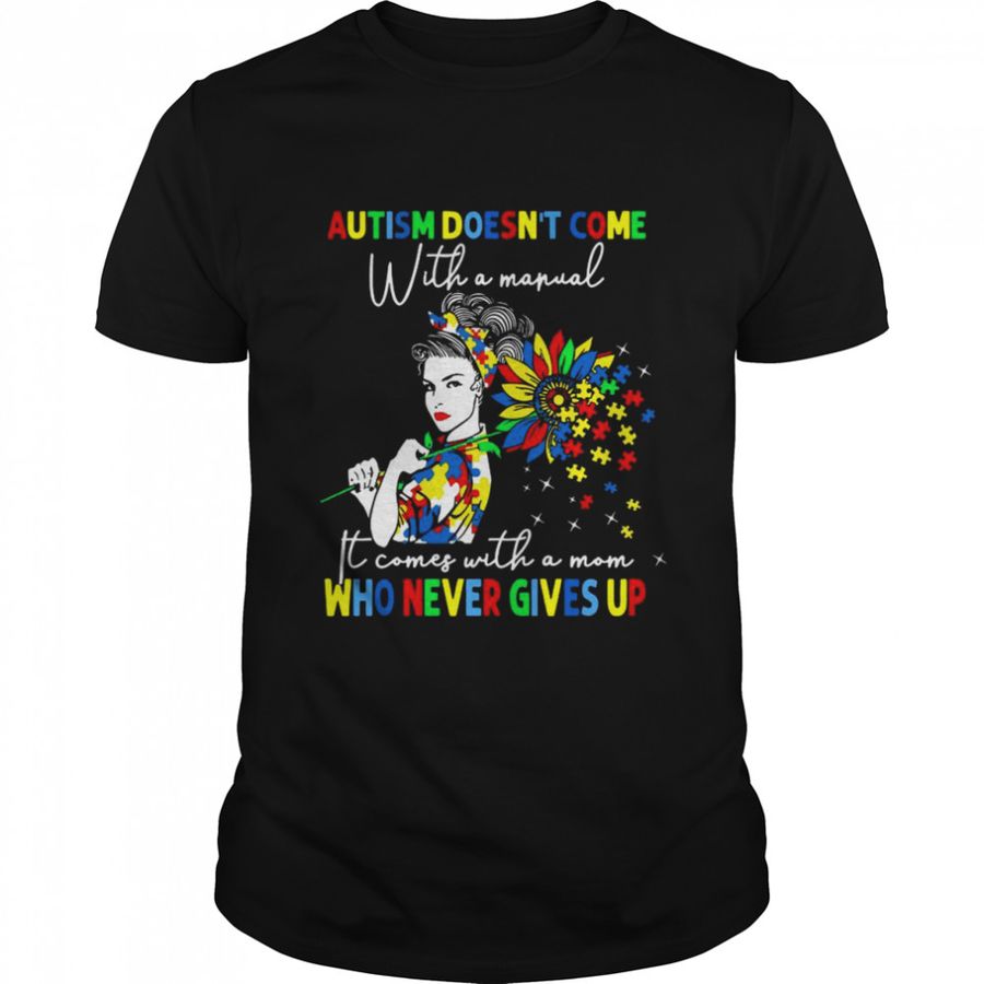 Autism Doesnt Come With A Manual It Comes With A Mom Who Never Gives Up Shirt
