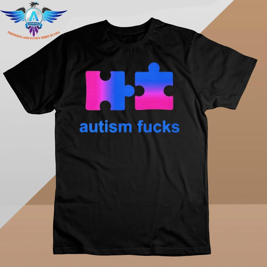 Autism Fucks shirt