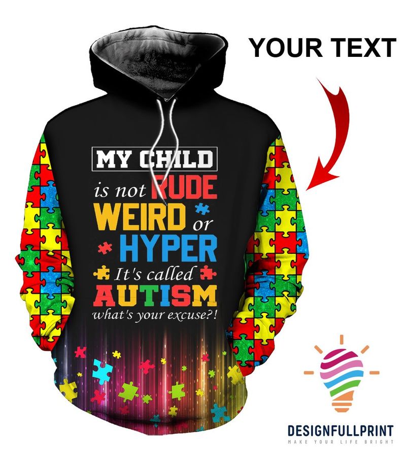 Autism Gift My Child Is Not Rude Weird Or Hyper Its Called Autism Whats Your Excuse Personalized Unisex Hoodie