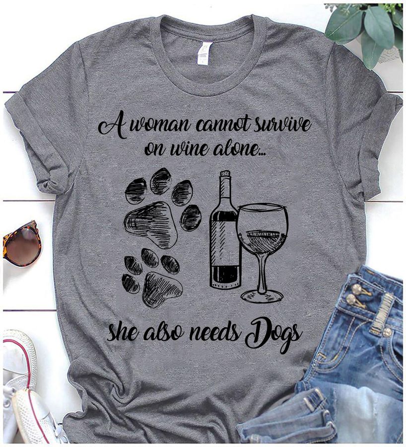 Awoman Cannot Surivive On Wine Alone She Alse Needs Dogs Shirt