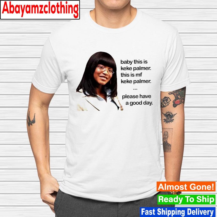 Baby this is Keke Palmer please have a good day shirt