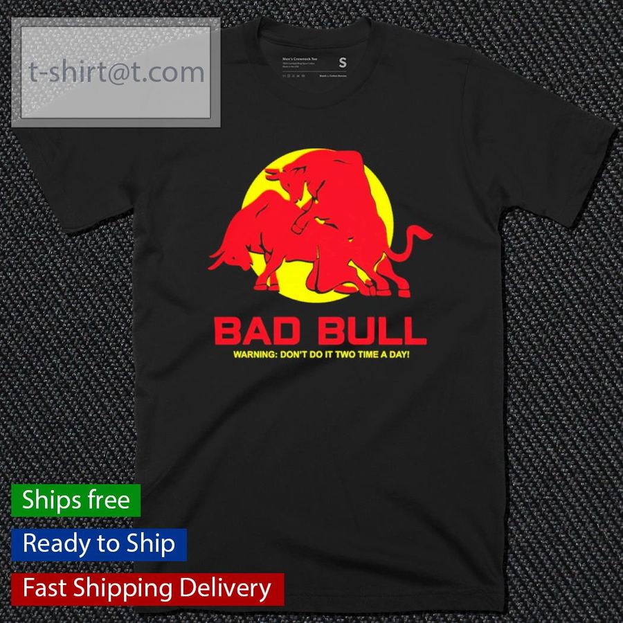 Bad Bull Warning Don't Do It Twice Time A Day Shirt