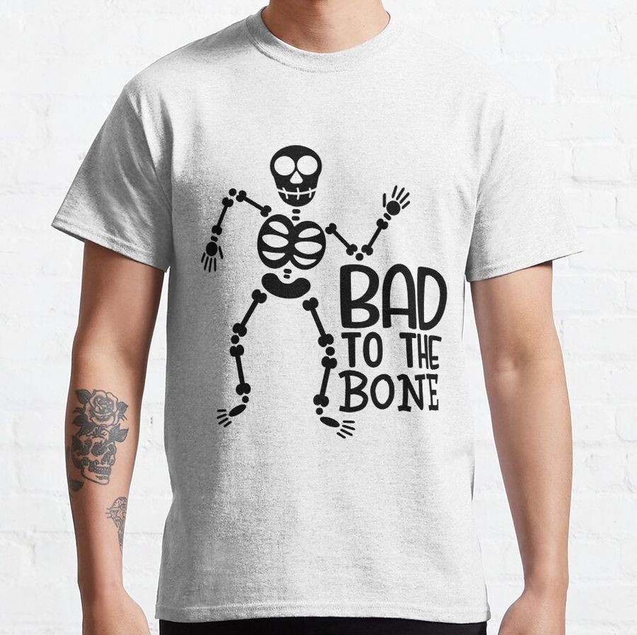 BAD to the Bone  Classic T-Shirt