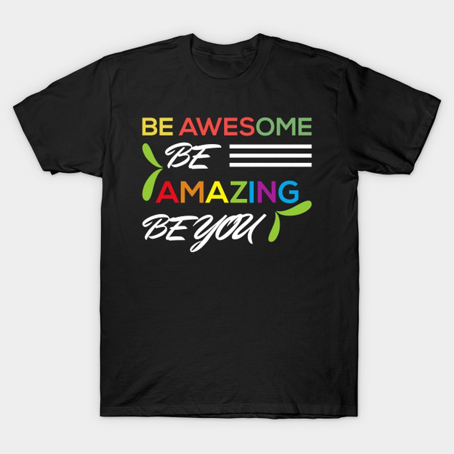 Be Awesome Be Amazing Be You T-shirt, Hoodie, SweatShirt, Long Sleeve
