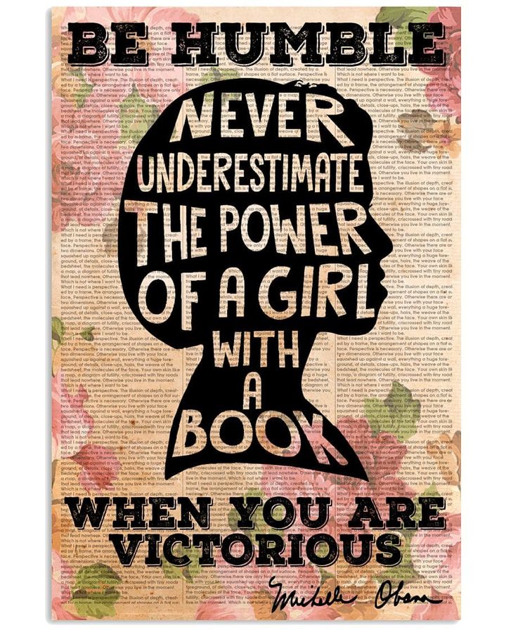 Be humble when you are victorious never underestimate the power of a girl with a book Michelle Obama feminist flowers