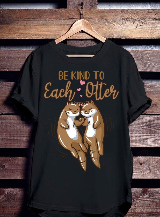 Be Kind To Each Otter Shirt