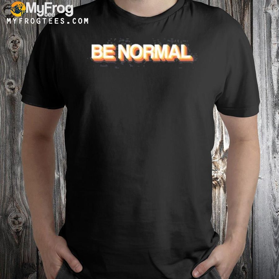 Be normal shirt