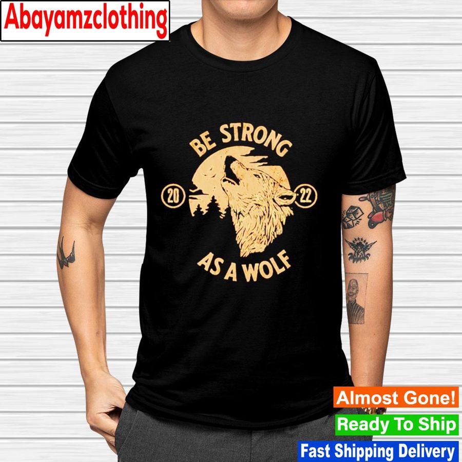 Be Strong As A Wolf shirt