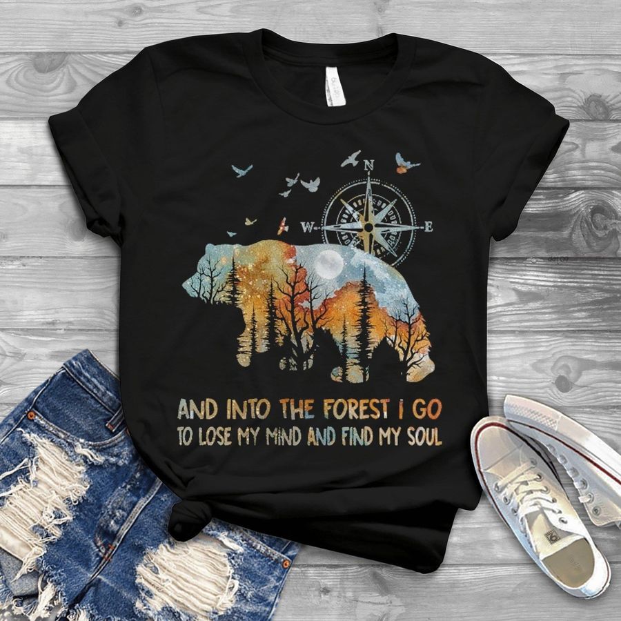 Bear And Into The Forest I Go To Lose My Mind And Find My Sould Shirt