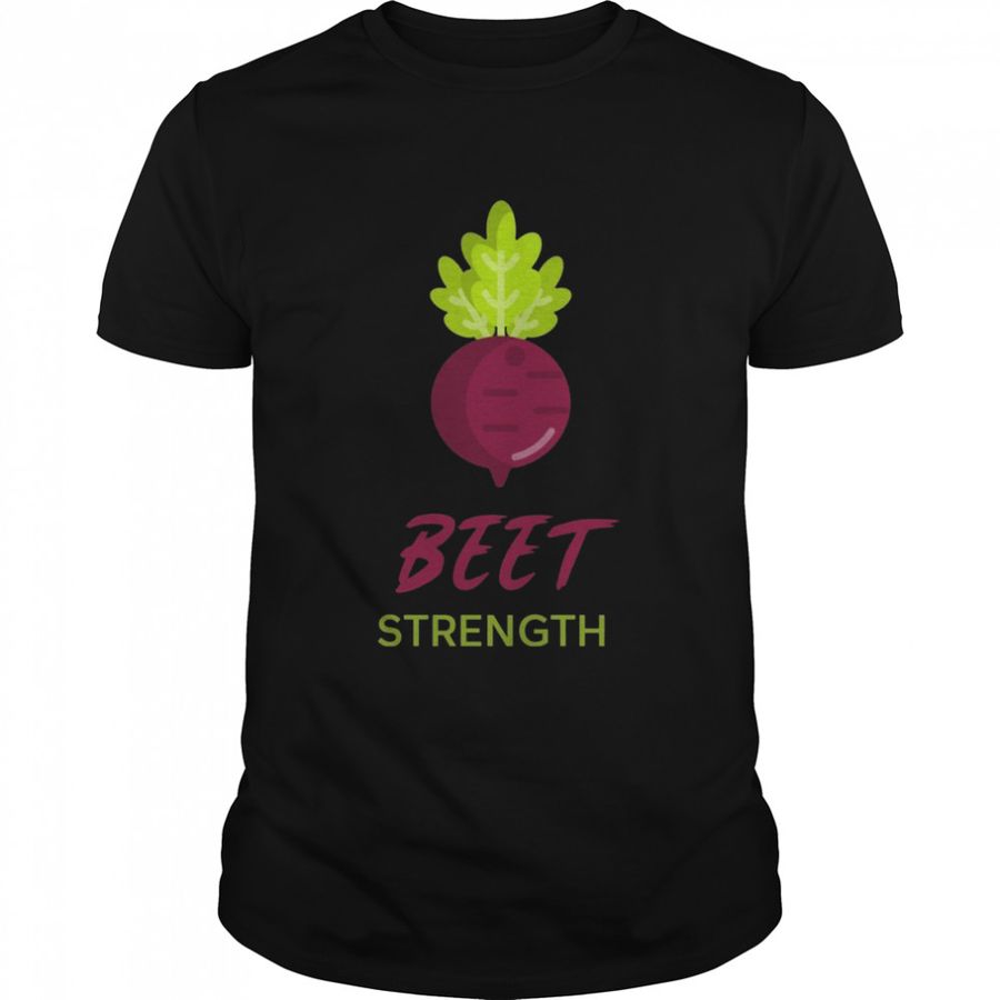 Beet Strength Plant Powered Vegan Vegetarian Veggies Shirt