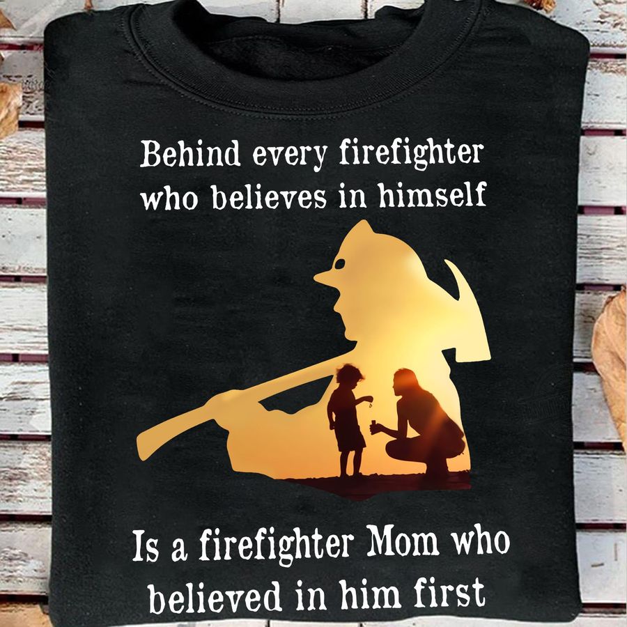 Behind Every Firefighter Who Believes In Himself Shirt