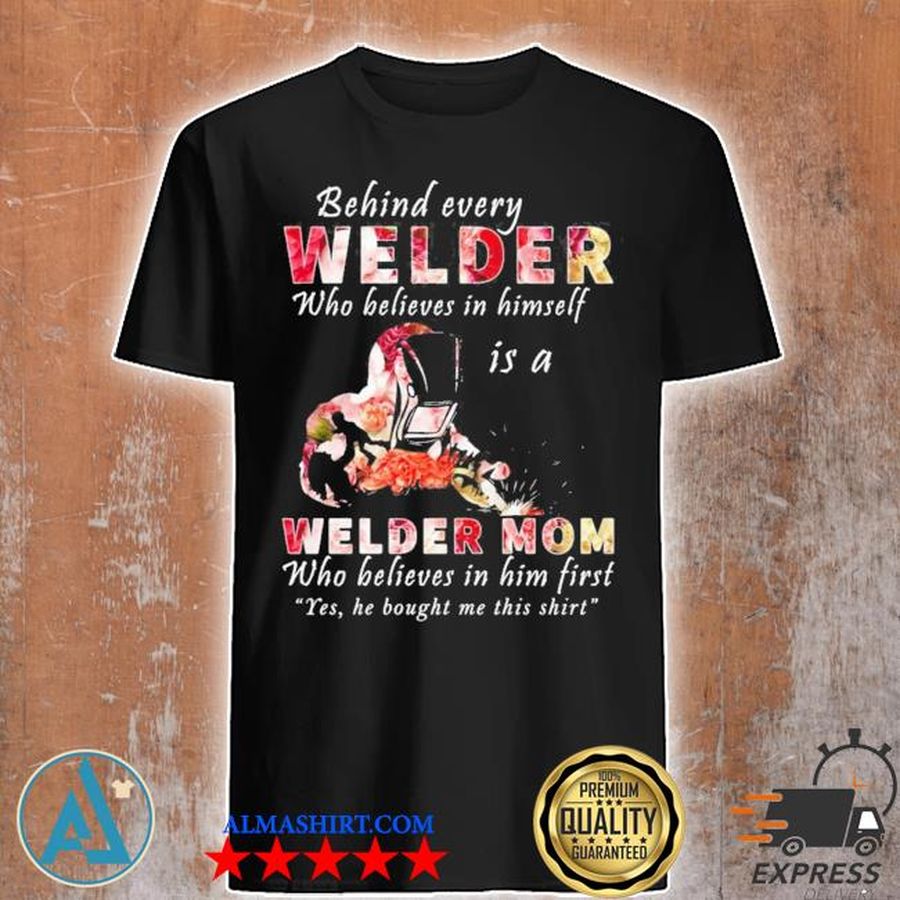 Behind every welder who believes in himself is a welder mom hot shirt