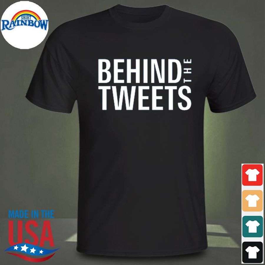 Behind the tweets shirt