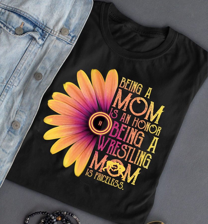 Being A Mom Is An Honor Being A Wrestling Mom Is Priceless Shirt