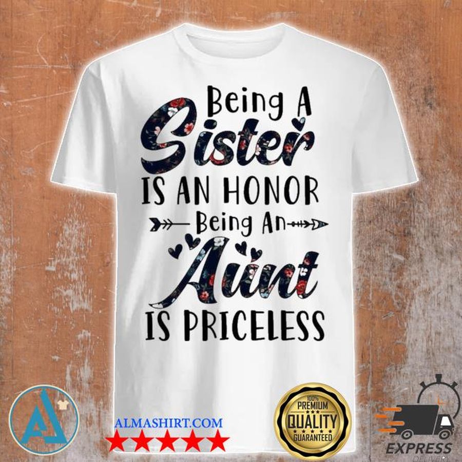 Being a sister is an honor being an aunt is priceless limited shirt
