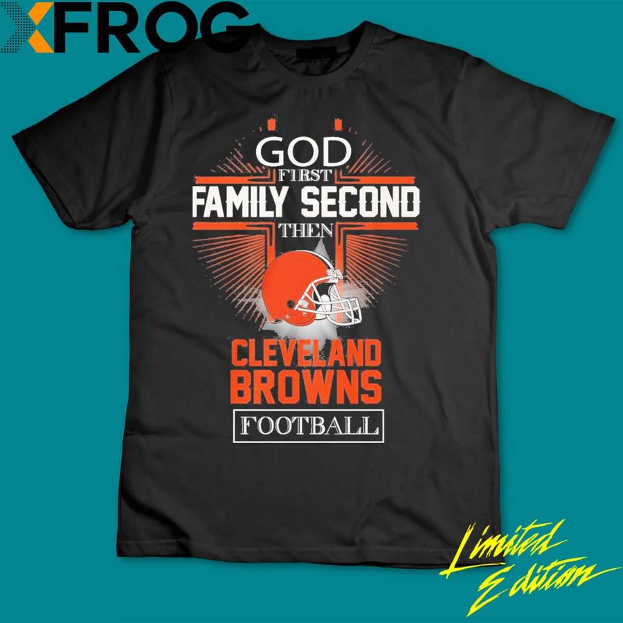 Best Cleveland Browns God First Family Second Then Cleveland Browns Football Shirt